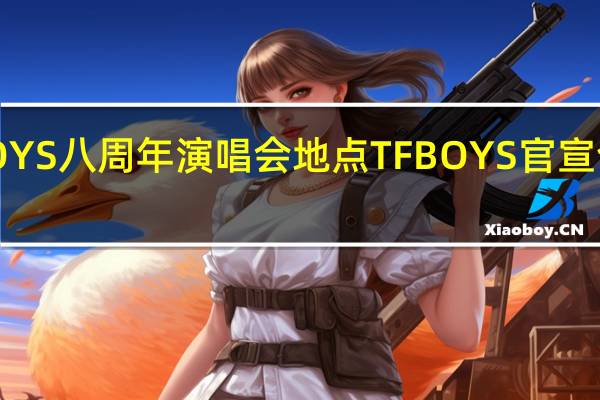 TFBOYS八周年演唱会地点 TFBOYS官宣合体演唱会