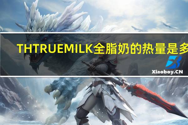 TH TRUE MILK 全脂奶的热量是多少