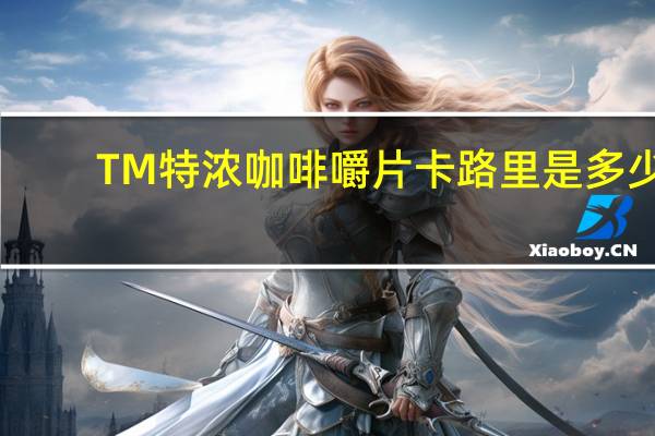 TM 特浓咖啡嚼片卡路里是多少