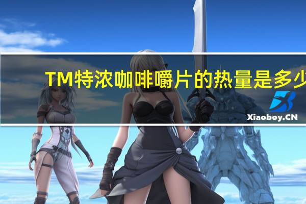 TM 特浓咖啡嚼片的热量是多少