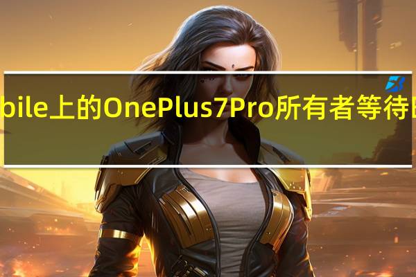 TMobile上的OnePlus7Pro所有者等待时间太长了