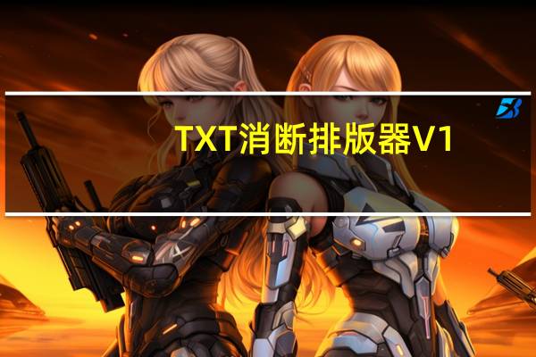 TXT消断排版器 V1.0 绿色免费版(TXT消断排版器 V1.0 绿色免费版功能简介)