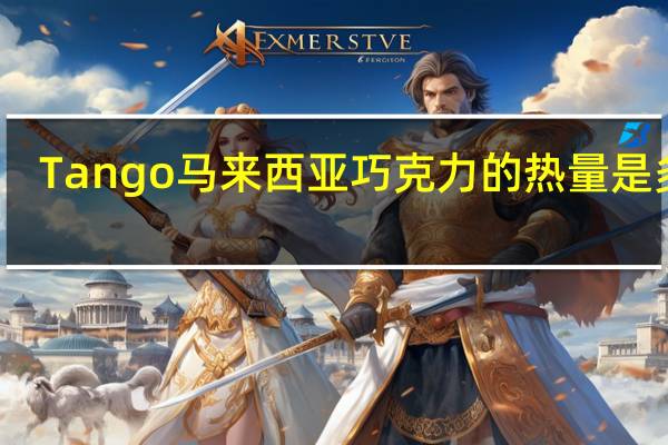 Tango 马来西亚巧克力的热量是多少