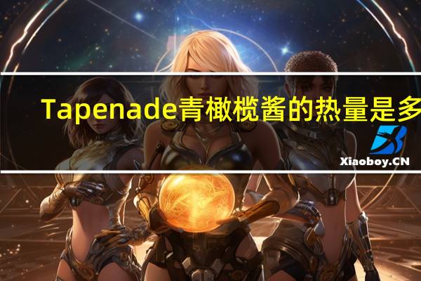 Tapenade 青橄榄酱的热量是多少