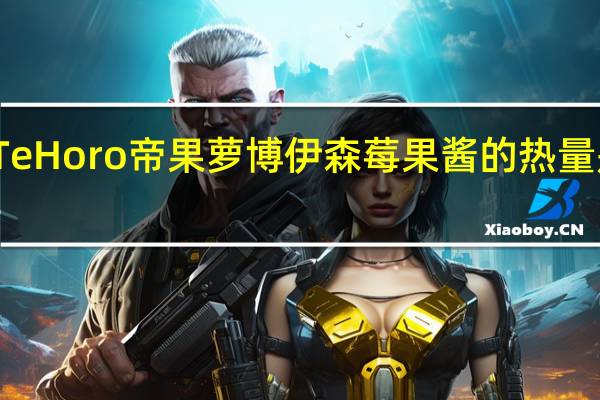 Te Horo 帝果萝 博伊森莓果酱的热量是多少