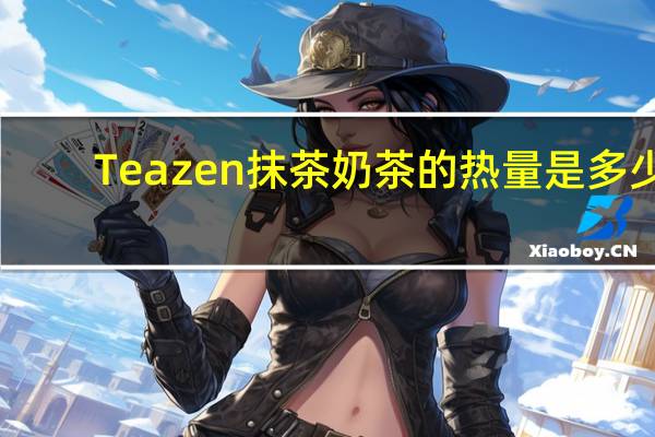 Teazen 抹茶奶茶的热量是多少