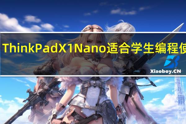 ThinkPad X1 Nano适合学生编程使用吗