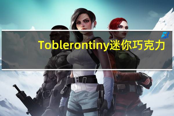 Tobleron tiny迷你巧克力 (milk，dark，white)的热量是多少