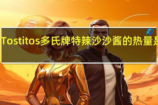 Tostitos 多氏牌 特辣沙沙酱的热量是多少