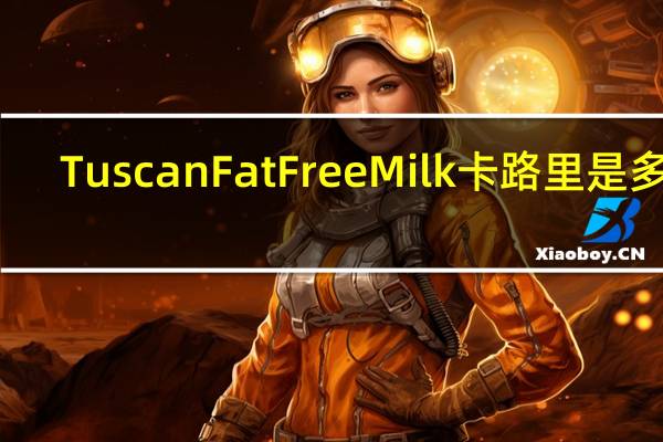 Tuscan Fat Free Milk卡路里是多少