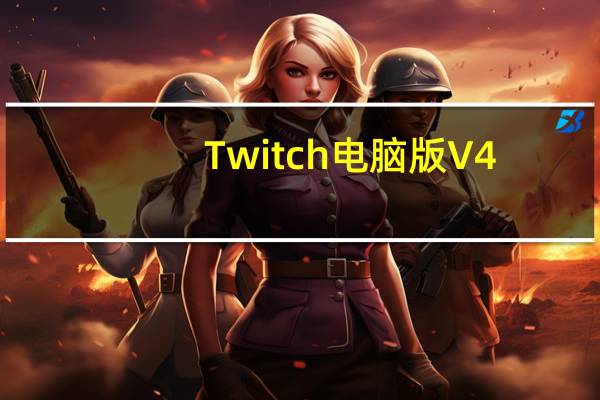 Twitch电脑版 V4.5.5 免费PC版(Twitch电脑版 V4.5.5 免费PC版功能简介)