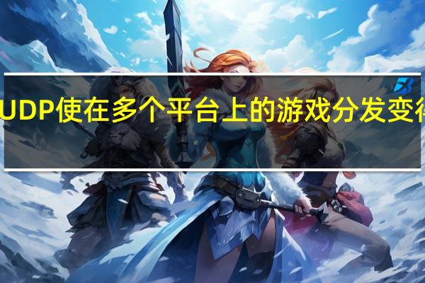 UDP使在多个平台上的游戏分发变得无缝