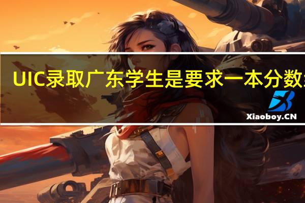 UIC录取广东学生是要求一本分数线吗