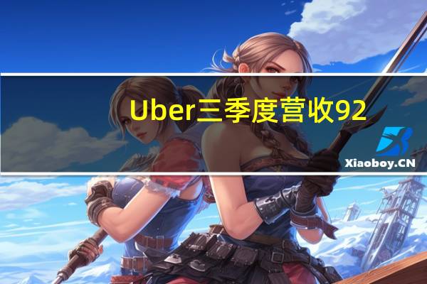 Uber三季度营收92.92亿美元 同比增11%