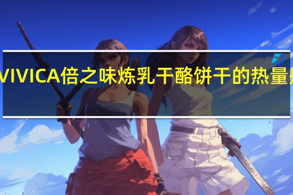 VIVICA倍之味 炼乳干酪饼干的热量是多少