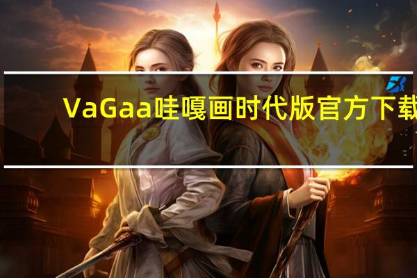 VaGaa哇嘎画时代版官方下载（vagaa哇嘎画时代）