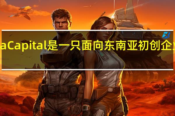 Venturra Capital是一只面向东南亚初创企业的1亿多美元