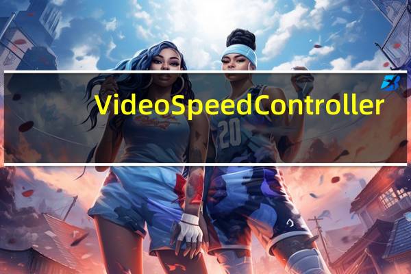 Video Speed Controller(视频加速插件) V0.3.2 Chrome版(Video Speed Controller(视频加速插件) V0.3.2 Chrome版功能简介)