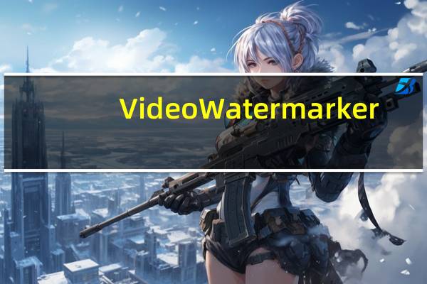 Video Watermarker(视频水印制作软件) V1.0.1.30 官方版（Video Watermarker(视频水印制作软件) V1.0.1.30 官方版功能简介）
