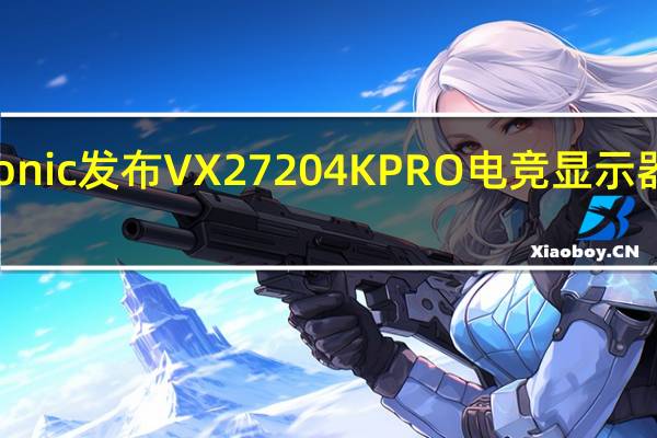 ViewSonic发布VX27204KPRO电竞显示器定价3999元