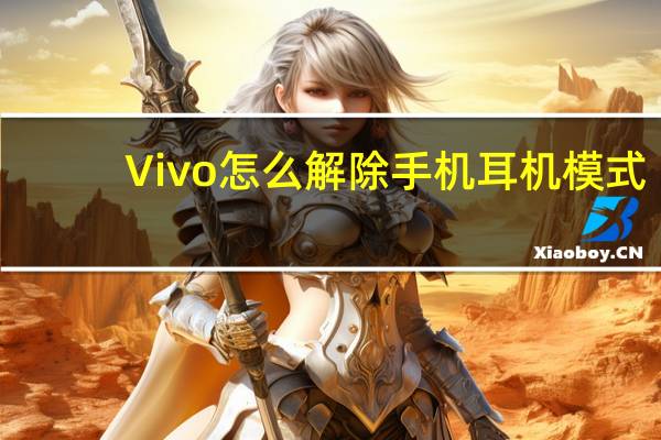 Vivo怎么解除手机耳机模式(怎么解除手机耳机模式)