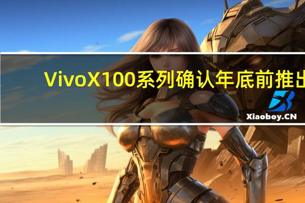 Vivo X100系列确认年底前推出