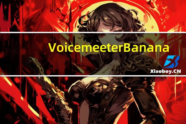 Voicemeeter Banana(虚拟音频调音台) V2.0.3.4 官方版（Voicemeeter Banana(虚拟音频调音台) V2.0.3.4 官方版功能简介）