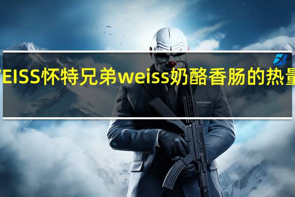 WEISS怀特兄弟 weiss 奶酪香肠的热量是多少