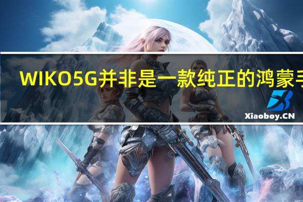 WIKO5G并非是一款纯正的鸿蒙手机