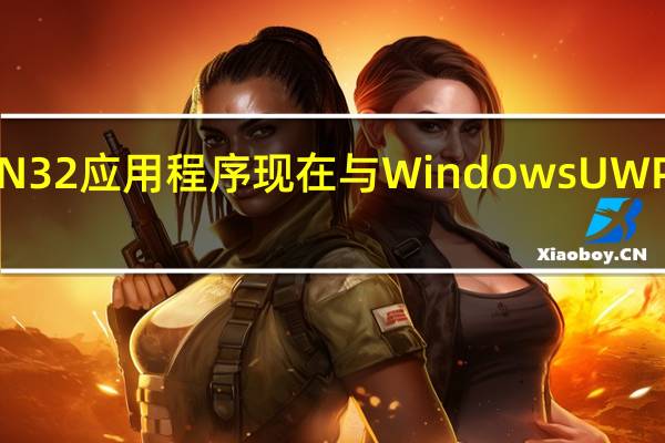 WIN32应用程序现在与Windows  UWP  API兼容