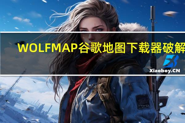 WOLFMAP谷歌地图下载器破解版(含注册机) V2.93 免费版(WOLFMAP谷歌地图下载器破解版(含注册机) V2.93 免费版功能简介)