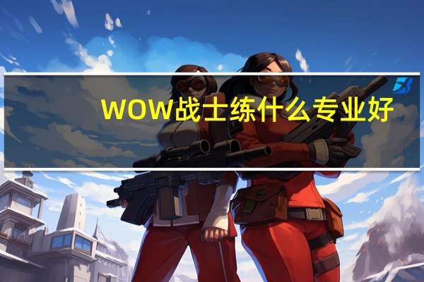 WOW战士练什么专业好