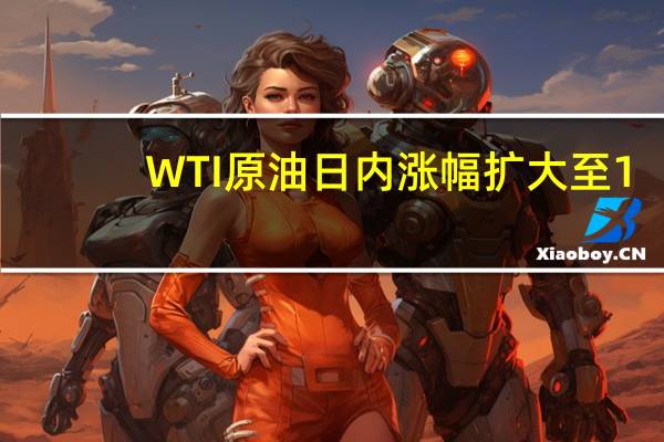 WTI原油日内涨幅扩大至1.00%现报81.44美元/桶