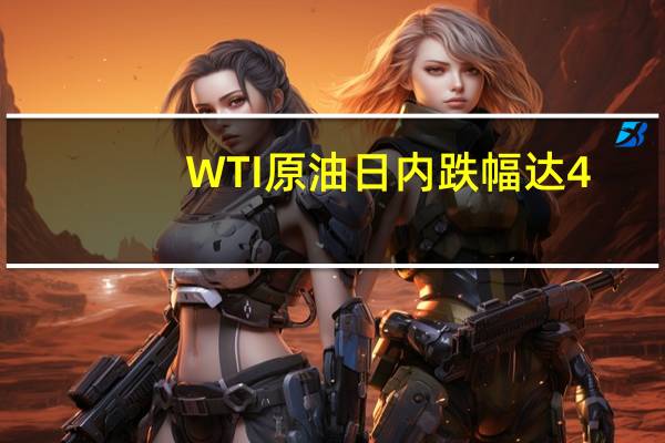 WTI原油日内跌幅达4.0%报73.59美元/桶