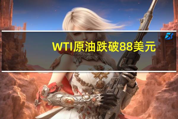 WTI原油跌破88美元/桶创9月13日以来新低日内跌超1.6%布伦特原油现跌1.4%