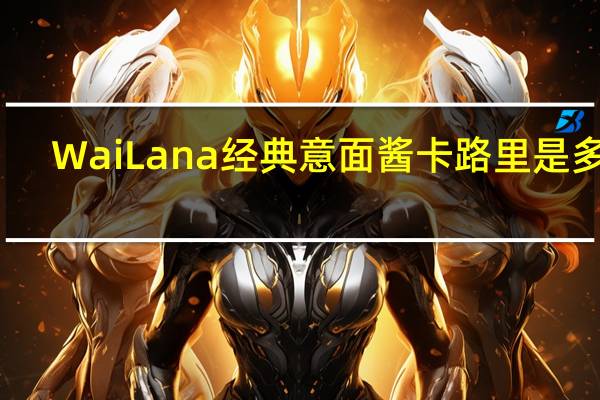 Wai Lana 经典意面酱卡路里是多少