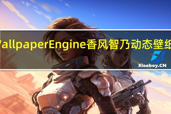 Wallpaper Engine香风智乃动态壁纸 免费版（Wallpaper Engine香风智乃动态壁纸 免费版功能简介）