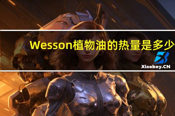 Wesson 植物油的热量是多少