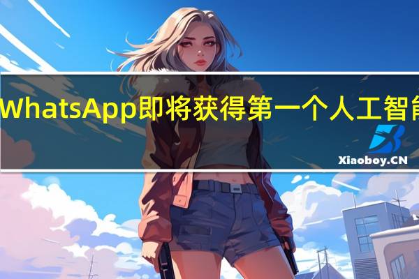 WhatsApp即将获得第一个人工智能技巧