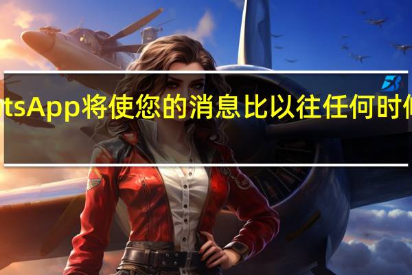 WhatsApp将使您的消息比以往任何时候都更安全