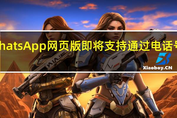 WhatsApp网页版即将支持通过电话号码登录