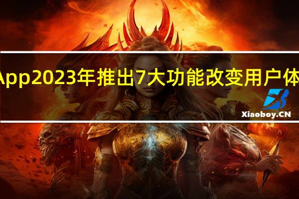 WhatsApp2023年推出7大功能改变用户体验聊天锁定等