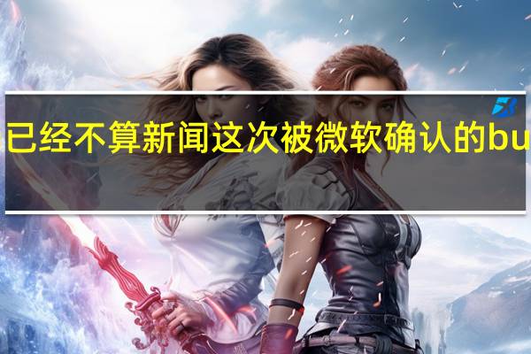 Win11系统有bug已经不算新闻这次被微软确认的bug是ASE加密加速方面的