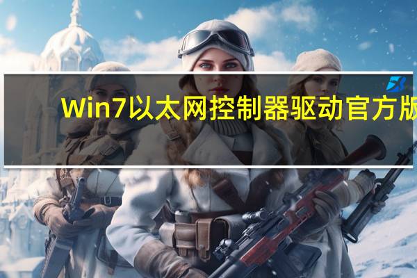 Win7以太网控制器驱动 官方版（Win7以太网控制器驱动 官方版功能简介）