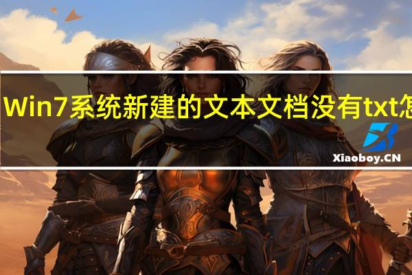 Win7系统新建的文本文档没有txt怎么办？