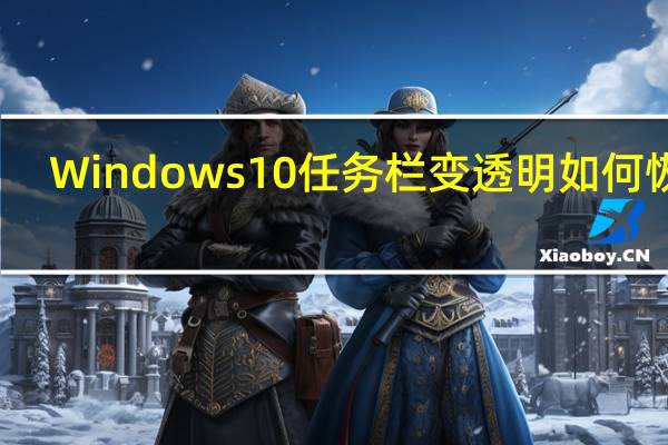 Windows10任务栏变透明如何恢复