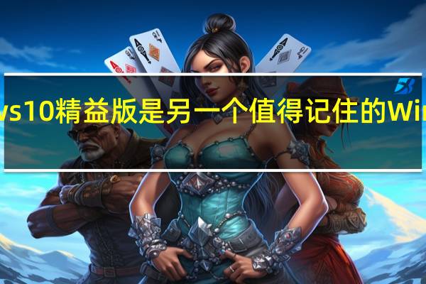 Windows10精益版是另一个值得记住的Windows 10版本