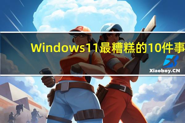 Windows11最糟糕的10件事