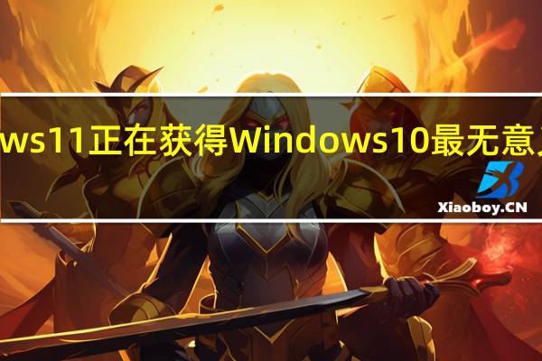 Windows11正在获得Windows10最无意义的功能之一