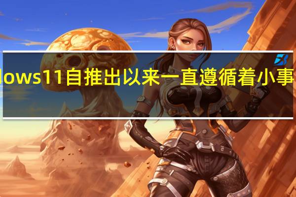 Windows 11自推出以来一直遵循着小事不断的传统